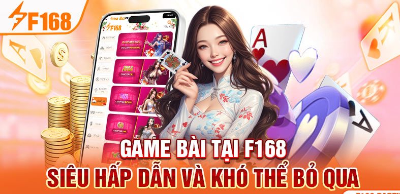 Game bài tại F168 siêu hấp dẫn và khó thể bỏ qua
